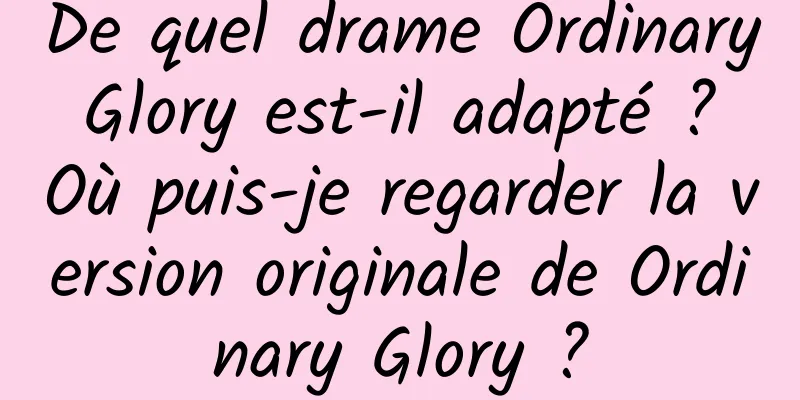 De quel drame Ordinary Glory est-il adapté ? Où puis-je regarder la version originale de Ordinary Glory ?