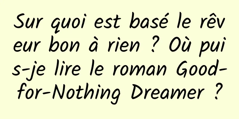 Sur quoi est basé le rêveur bon à rien ? Où puis-je lire le roman Good-for-Nothing Dreamer ?