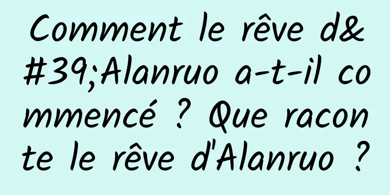 Comment le rêve d'Alanruo a-t-il commencé ? Que raconte le rêve d'Alanruo ?