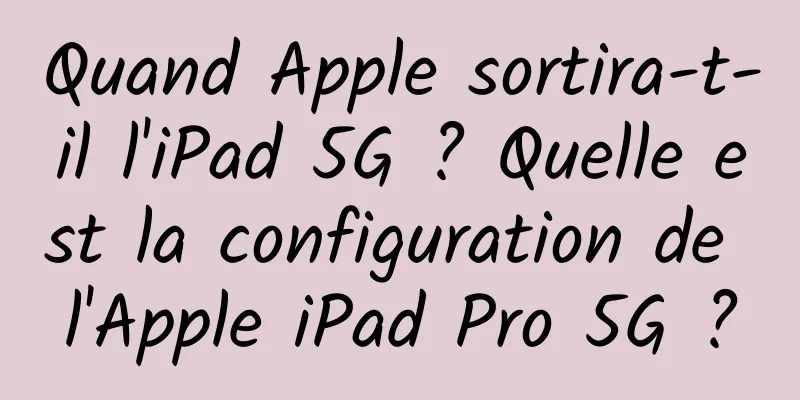 Quand Apple sortira-t-il l'iPad 5G ? Quelle est la configuration de l'Apple iPad Pro 5G ?
