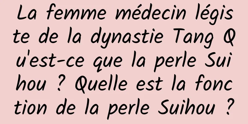 La femme médecin légiste de la dynastie Tang Qu'est-ce que la perle Suihou ? Quelle est la fonction de la perle Suihou ?