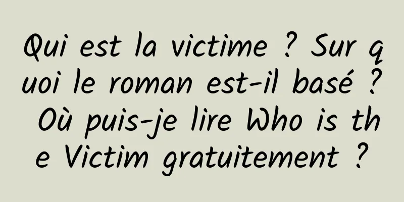 Qui est la victime ? Sur quoi le roman est-il basé ? Où puis-je lire Who is the Victim gratuitement ?