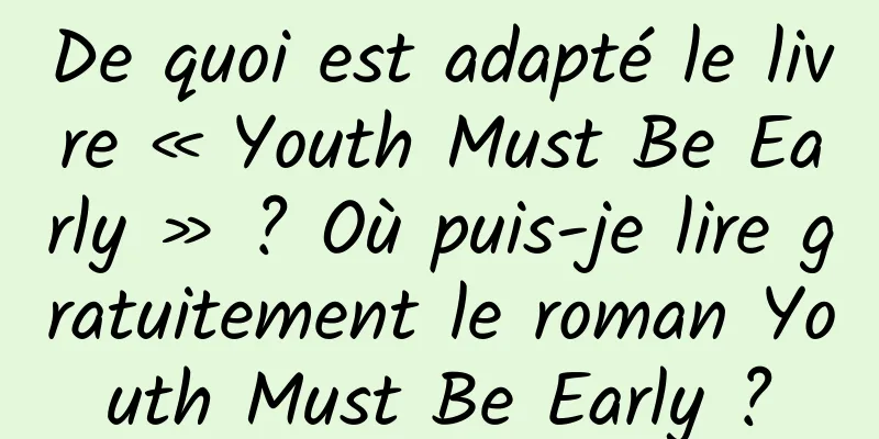 De quoi est adapté le livre « Youth Must Be Early » ? Où puis-je lire gratuitement le roman Youth Must Be Early ?