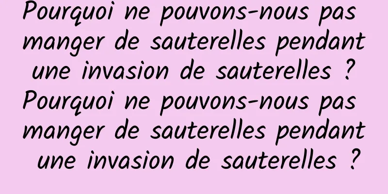 Pourquoi ne pouvons-nous pas manger de sauterelles pendant une invasion de sauterelles ? Pourquoi ne pouvons-nous pas manger de sauterelles pendant une invasion de sauterelles ?