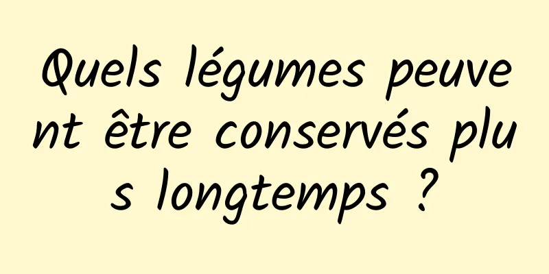 Quels légumes peuvent être conservés plus longtemps ?
