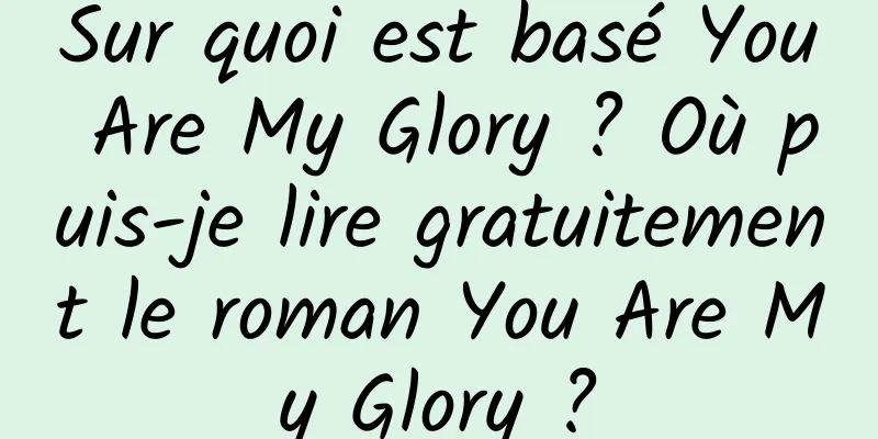 Sur quoi est basé You Are My Glory ? Où puis-je lire gratuitement le roman You Are My Glory ?