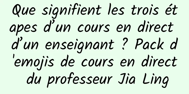 Que signifient les trois étapes d’un cours en direct d’un enseignant ? Pack d'emojis de cours en direct du professeur Jia Ling