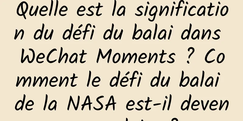Quelle est la signification du défi du balai dans WeChat Moments ? Comment le défi du balai de la NASA est-il devenu populaire ?
