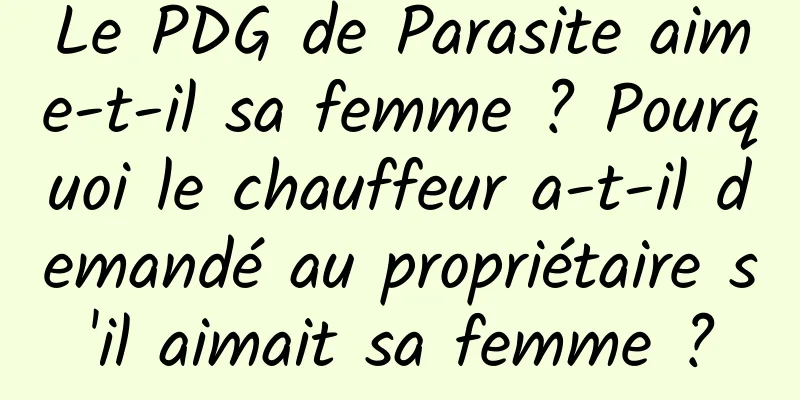 Le PDG de Parasite aime-t-il sa femme ? Pourquoi le chauffeur a-t-il demandé au propriétaire s'il aimait sa femme ?