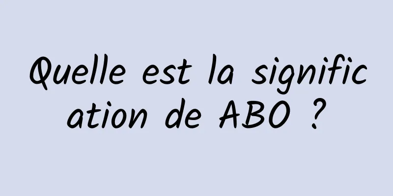 Quelle est la signification de ABO ?