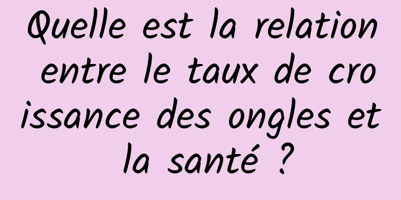 Quelle est la relation entre le taux de croissance des ongles et la santé ?