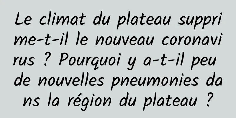 Le climat du plateau supprime-t-il le nouveau coronavirus ? Pourquoi y a-t-il peu de nouvelles pneumonies dans la région du plateau ?