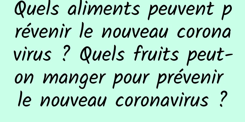 Quels aliments peuvent prévenir le nouveau coronavirus ? Quels fruits peut-on manger pour prévenir le nouveau coronavirus ?