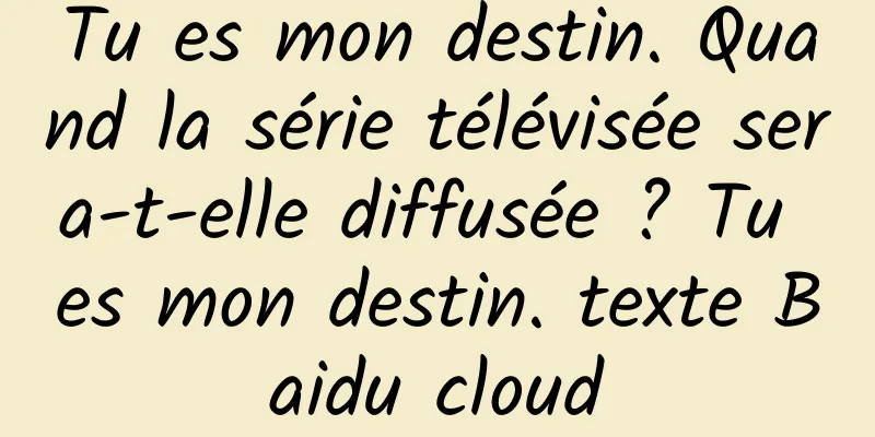 Tu es mon destin. Quand la série télévisée sera-t-elle diffusée ? Tu es mon destin. texte Baidu cloud