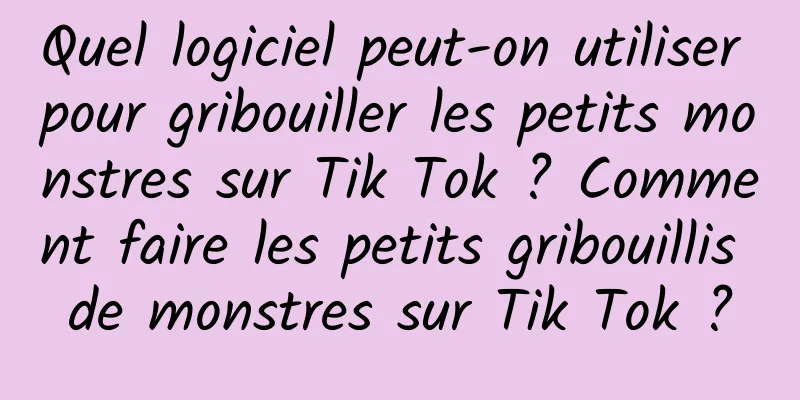 Quel logiciel peut-on utiliser pour gribouiller les petits monstres sur Tik Tok ? Comment faire les petits gribouillis de monstres sur Tik Tok ?