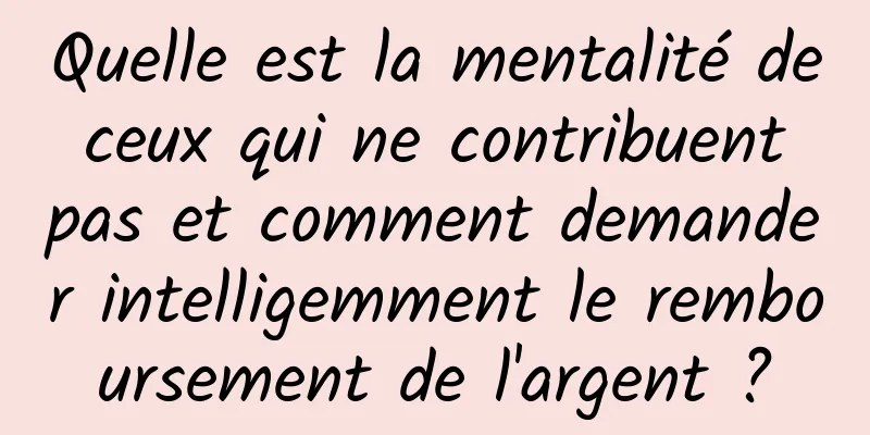 Quelle est la mentalité de ceux qui ne contribuent pas et comment demander intelligemment le remboursement de l'argent ?