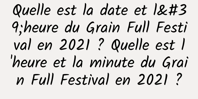 Quelle est la date et l'heure du Grain Full Festival en 2021 ? Quelle est l'heure et la minute du Grain Full Festival en 2021 ?