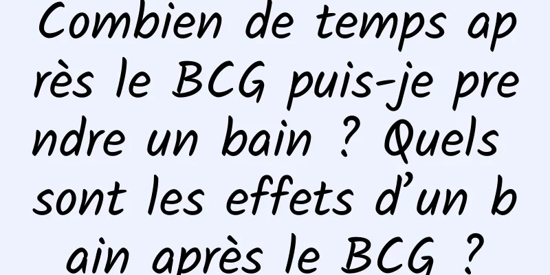 Combien de temps après le BCG puis-je prendre un bain ? Quels sont les effets d’un bain après le BCG ?