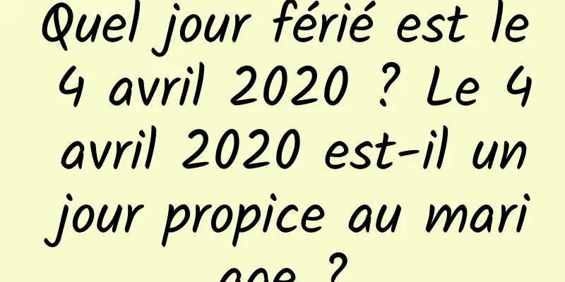 Quel jour férié est le 4 avril 2020 ? Le 4 avril 2020 est-il un jour propice au mariage ?
