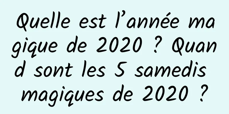 Quelle est l’année magique de 2020 ? Quand sont les 5 samedis magiques de 2020 ?