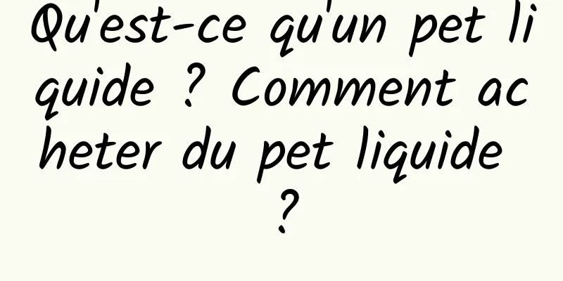 Qu'est-ce qu'un pet liquide ? Comment acheter du pet liquide ?