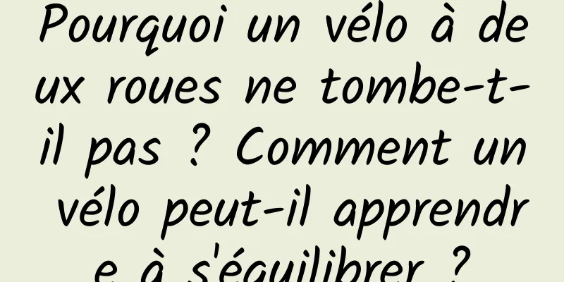 Pourquoi un vélo à deux roues ne tombe-t-il pas ? Comment un vélo peut-il apprendre à s'équilibrer ?