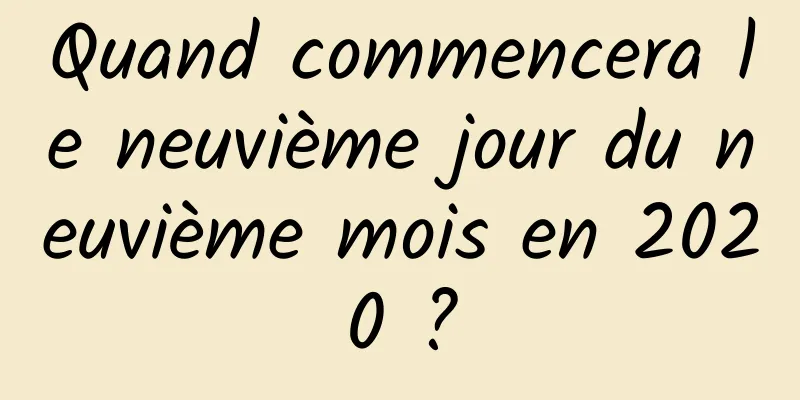 Quand commencera le neuvième jour du neuvième mois en 2020 ?