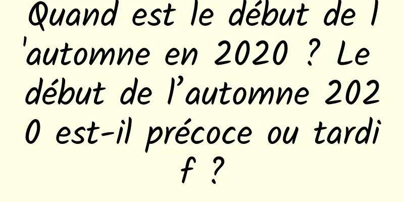 Quand est le début de l'automne en 2020 ? Le début de l’automne 2020 est-il précoce ou tardif ?