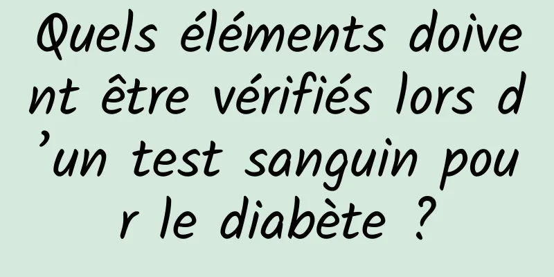 Quels éléments doivent être vérifiés lors d’un test sanguin pour le diabète ?