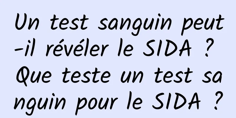 Un test sanguin peut-il révéler le SIDA ? Que teste un test sanguin pour le SIDA ?