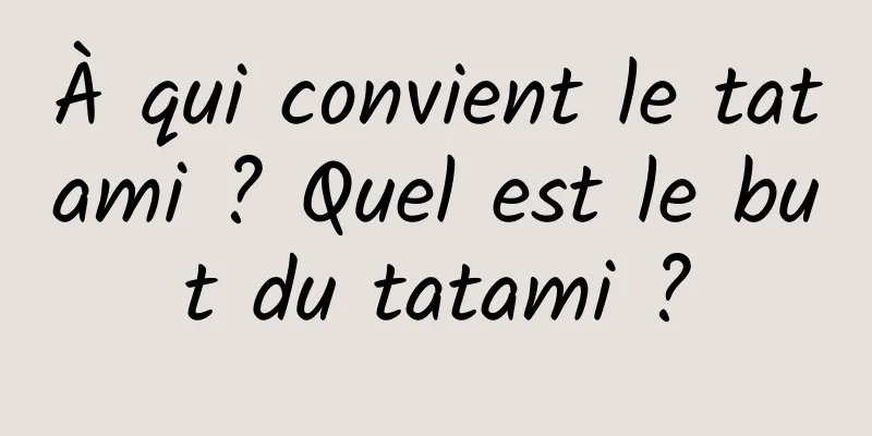 À qui convient le tatami ? Quel est le but du tatami ?