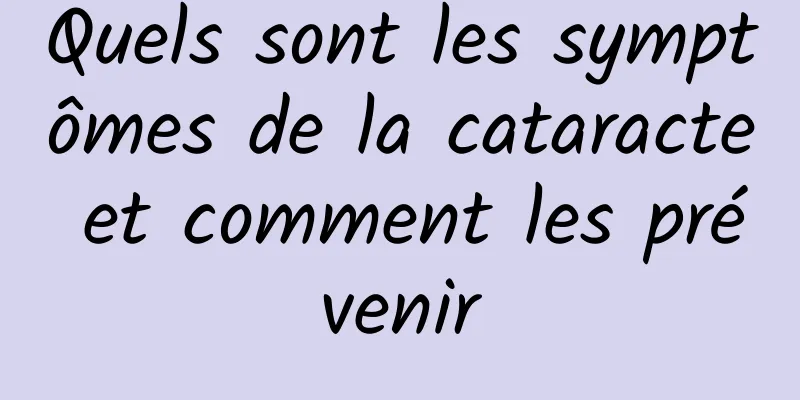 Quels sont les symptômes de la cataracte et comment les prévenir