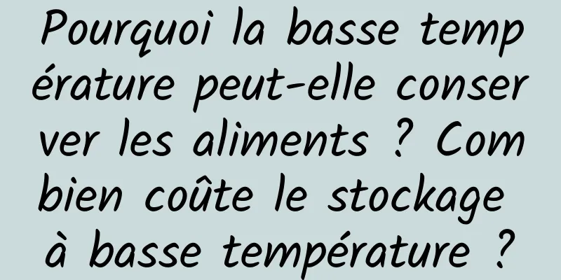 Pourquoi la basse température peut-elle conserver les aliments ? Combien coûte le stockage à basse température ?
