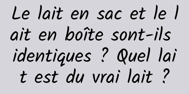 Le lait en sac et le lait en boîte sont-ils identiques ? Quel lait est du vrai lait ?