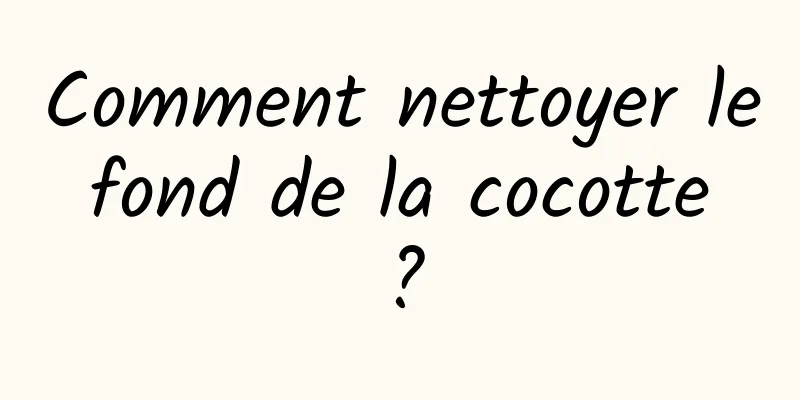 Comment nettoyer le fond de la cocotte ?