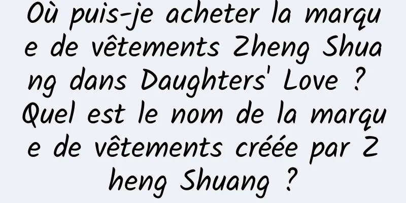 Où puis-je acheter la marque de vêtements Zheng Shuang dans Daughters' Love ? Quel est le nom de la marque de vêtements créée par Zheng Shuang ?