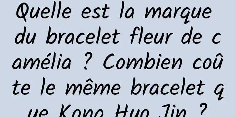 Quelle est la marque du bracelet fleur de camélia ? Combien coûte le même bracelet que Kong Hyo Jin ?