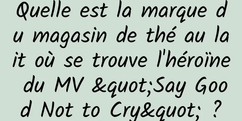Quelle est la marque du magasin de thé au lait où se trouve l'héroïne du MV "Say Good Not to Cry" ?