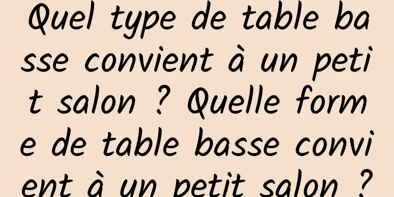 Quel type de table basse convient à un petit salon ? Quelle forme de table basse convient à un petit salon ?