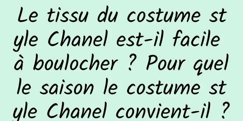Le tissu du costume style Chanel est-il facile à boulocher ? Pour quelle saison le costume style Chanel convient-il ?