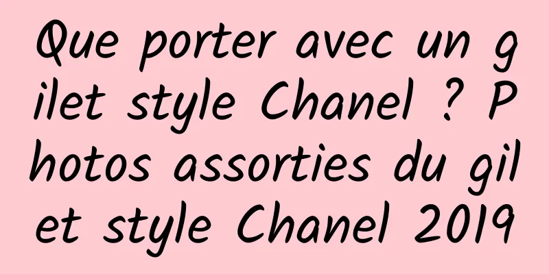 Que porter avec un gilet style Chanel ? Photos assorties du gilet style Chanel 2019