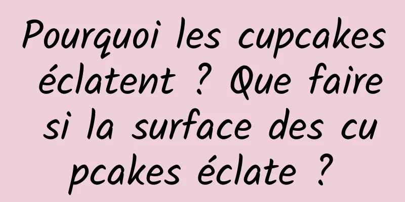 Pourquoi les cupcakes éclatent ? Que faire si la surface des cupcakes éclate ?