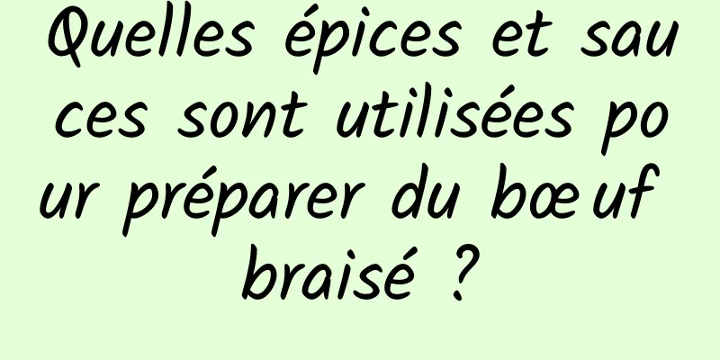 Quelles épices et sauces sont utilisées pour préparer du bœuf braisé ?