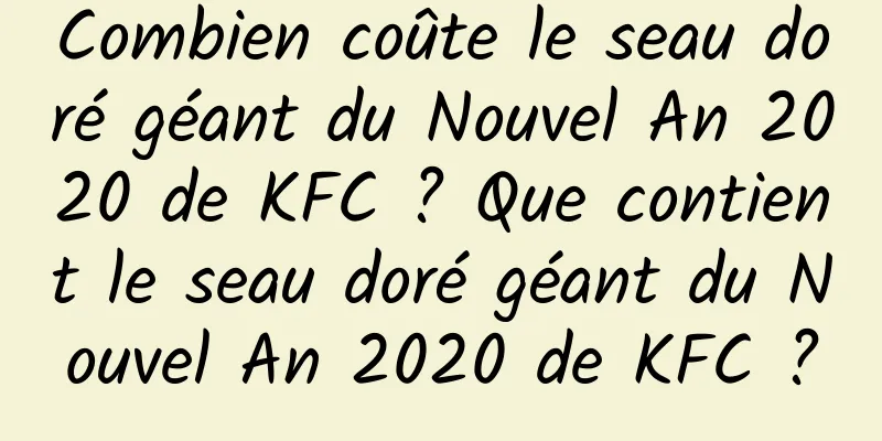 Combien coûte le seau doré géant du Nouvel An 2020 de KFC ? Que contient le seau doré géant du Nouvel An 2020 de KFC ?
