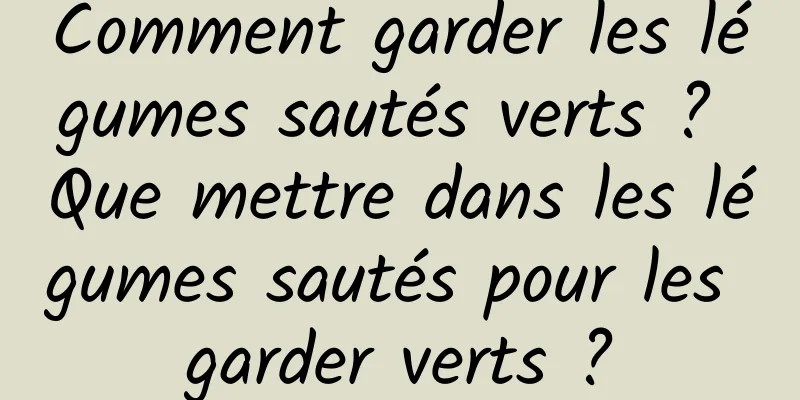 Comment garder les légumes sautés verts ? Que mettre dans les légumes sautés pour les garder verts ?