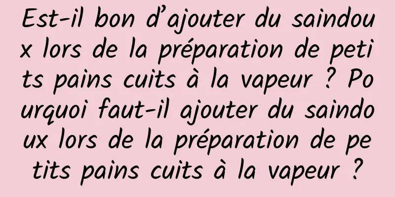 Est-il bon d’ajouter du saindoux lors de la préparation de petits pains cuits à la vapeur ? Pourquoi faut-il ajouter du saindoux lors de la préparation de petits pains cuits à la vapeur ?