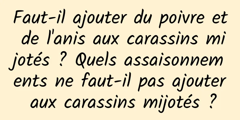 Faut-il ajouter du poivre et de l'anis aux carassins mijotés ? Quels assaisonnements ne faut-il pas ajouter aux carassins mijotés ?