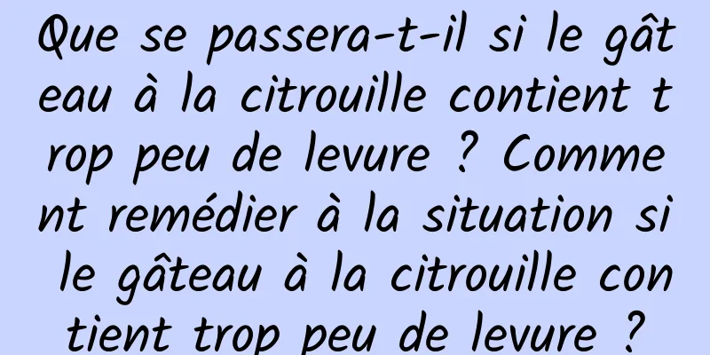 Que se passera-t-il si le gâteau à la citrouille contient trop peu de levure ? Comment remédier à la situation si le gâteau à la citrouille contient trop peu de levure ?