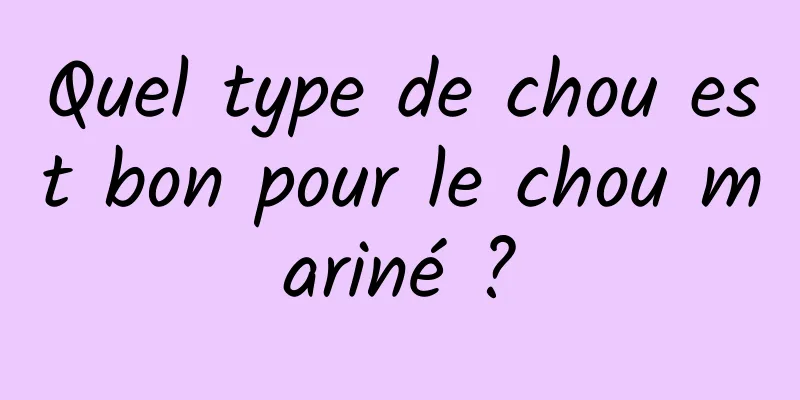 Quel type de chou est bon pour le chou mariné ?