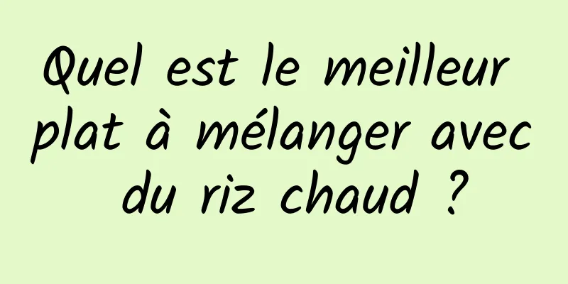 Quel est le meilleur plat à mélanger avec du riz chaud ?
